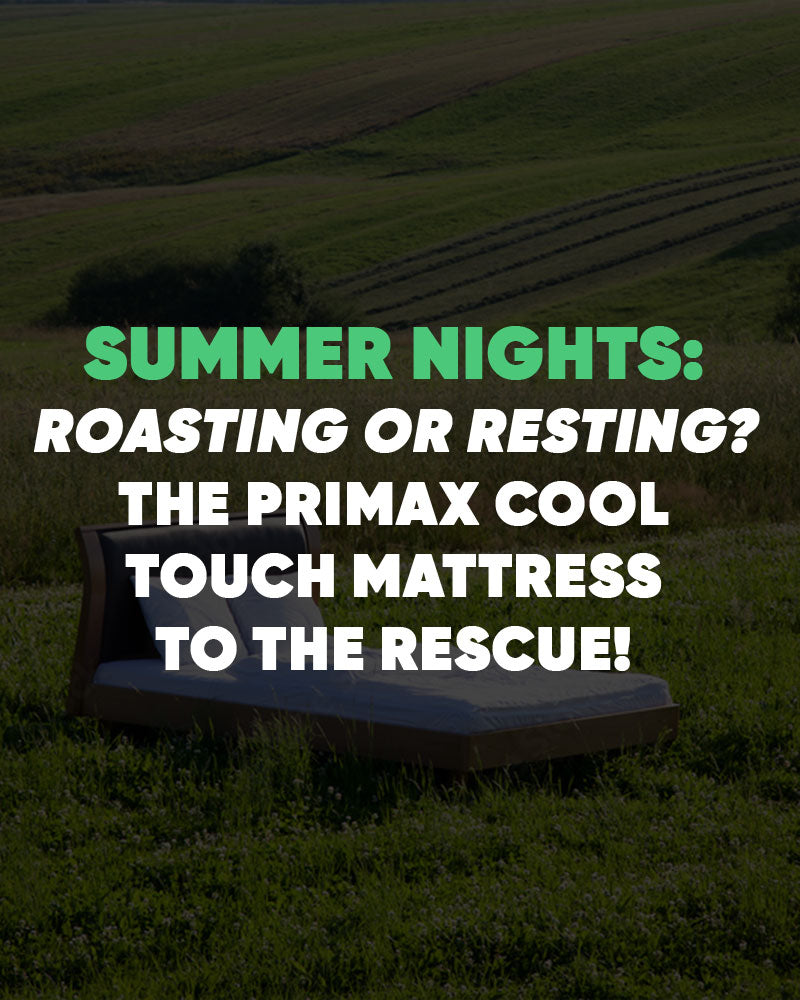Summer Nights: Roasting or Resting? The Primax Cool Touch Mattress to the Rescue!